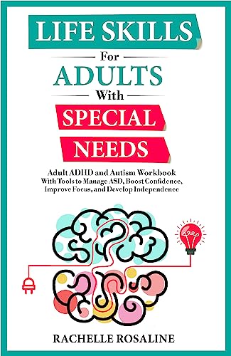 Life Skills For Adults with Special Needs : Adult ADHD and Autism Workbook with Tools to Manage ASD, Boost Confidence, Improve Focus, and Develop Independence