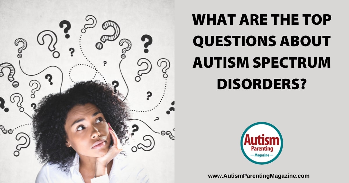 What Are The Top Questions About Autism Spectrum Disorders?