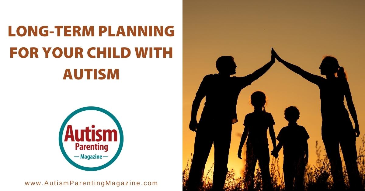 Long-Term Planning for Your Child With Autism